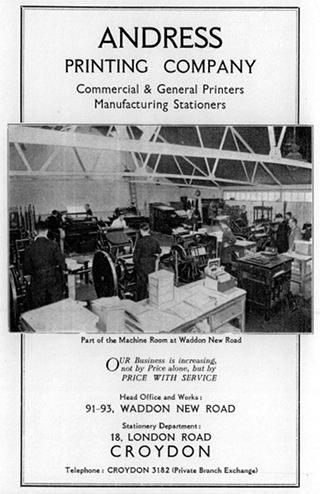A black-and-white advert with a large black-and-white photo in the centre. The photo shows a room filled with machinery, with a few people standing at the machines and a desk piled with paper in the foreground. The text above the photo reads: “Andress Printing Company / Commercial & General Printers / Manufacturing Stationers”. The photo caption reads: “Part of the Machine Room at Waddon New Road”. The text below the photo reads: “Our business in increasing, not by price alone, but by price with service. Head office and works: 91–93, Waddon New Road. Stationery department: 18, London Road, Croydon. Telephone: CROYDON 3182 (Private Branch Exchange)”.
