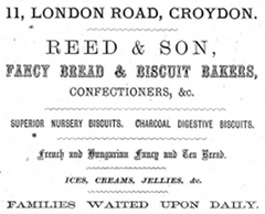 A black-and-white advertisement reading “11, London Road, Croydon. Reed & Son, fancy bread & biscuit bakers, confectioners, &c. Superior nursery biscuits. Charcoal digestive biscuits. French and Hungarian fancy and tea bread. Ices, creams, jellies, & c. Families waited upon daily.”