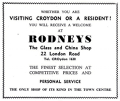 A black-and-white advertisement with text in various fonts and sizes reading: “Whether you are visiting Croydon or a resident! You will receive a welcome at Rodneys / The Glass and China Shop / 22 London Road / Tel. CROydon 1630 / The finest selection at competitive prices and personal service / The only shop of its kind in the town centre”.