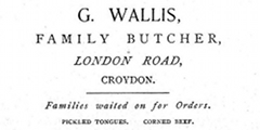 A black-and-white advertisement reading “G. Wallis, Family Butcher, London Road, Croydon. Families waited on for Orders. Pickled tongues. Corned beef.”
