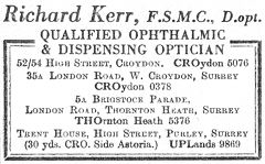 A black-and-white advertisement reading “Richard Kerr, F.S.M.C., D.opt. Qualified ophthalmic & dispensing optician. 52/54 High Street, Croydon. CROydon 5076. 35A London Road, W. Croydon, Surrey. CROydon 0378. 5A Brigstock Parade, London Road, Thornton Heath, Surrey. THOrnton Heath 5376. Trent House, High Street, Purley, Surrey (30 yds. CRO. Side Astoria.) UPLands 9869.”