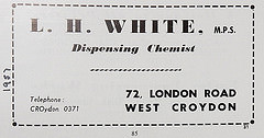 An advertisement reading: “L. H. White, M.P.S. / Dispensing Chemist / 72, London Road / West Croydon / Telephone: CROydon 0371”.