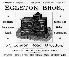 Advertisement headed “Egleton Bros.”, with text “Builders’ Hardware, Lead, Glass and Colour Merchants.  57, London Road, Croydon.  Large stock of paperhangings.  Special terms to builders and architects.”  In the middle is a drawing of what looks like an Aga or something.
