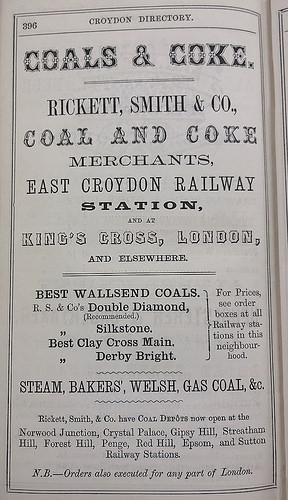 Text-only advert in a plethora of fonts, for “Rickett, Smith & Co., Coal and Coke Merchants, East Croydon Railway Station, and at King’s Cross, London, and elsewhere.”  Types of coal advertised include “R. S. & Co’s Double Diamond”, “Best Clay Cross Main”, and “Steam, Bakers’, Welsh, Gas Coal, & c.”