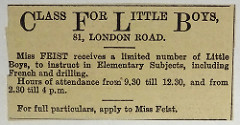 Advert for a “class for little boys” at 81 London Road, stating that “Miss Feist receives a limited number of Little Boys, to instruct in Elementary Subjects, including French and drilling” from 9:30am to 12:30pm and from 2:30pm to 4pm.