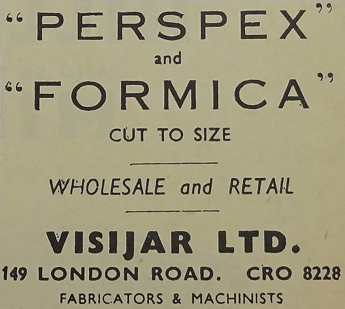 A monochrome text-only advert reading: “‘Perspex’ and ‘Formica’ cut to size / Wholesale and Retail / Visijar Ltd.  149 London Road.  CRO 8228 / Fabricators & Machinists”.