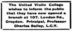 A rather plain advert reading: “The United Violin College wishes to inform the public that they have now opened a branch at 107, London Rd., Croydon.  Principal, Professor Charles Bailey, L.C.V.”