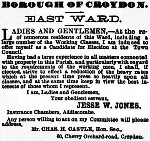 Newspaper notice headed “Borough of Croydon. East Ward.” stating that “At the request of numerous residents of this Ward, including a large number of the Working Classes”, Jesse W Jones has been “induced” to offer himself as “a Candidate for Election at the Town Hall”.
