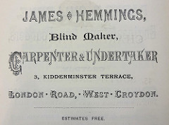 An advert in ornate lettering reading: “James Hemmings, Blind Maker, Carpenter & Undertaker / 3, Kidderminster Terrace, London Road, West Croydon.  Estimates Free.”