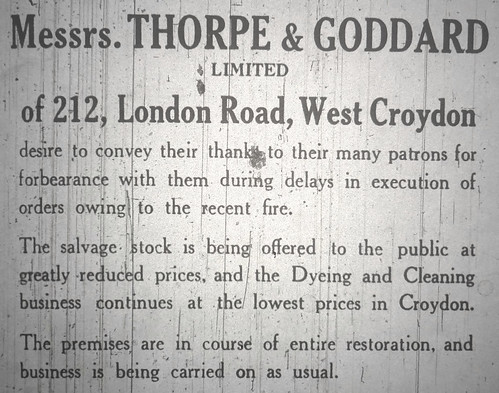 A text-only newspaper extract reading: “Messrs. Thorpe & Goddard Limited of 212, London Road, West Croydon desire to convey their thanks to their many patrons for forbearance with them during delays in execution of orders owing to the recent fire.  The salvage stock is being offered to the public at greatly reduced prices, and the Dyeing and Cleaning business continues at the lowest prices in Croydon.  The premises are in course of entire restoration, and business is being carried on as usual.”