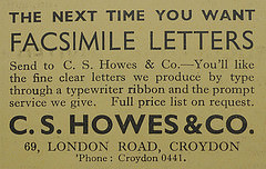 Advertisement reading: “The next time you want facsimile letters send to C. S. Howes & Co. — You’ll like the fine clear letters we produce by type through a typewriter ribbon and the prompt service we give.  Full price list on request.  C. S. Howes & Co. / 69, London Road, Croydon / ’Phone: Croydon 0441.”