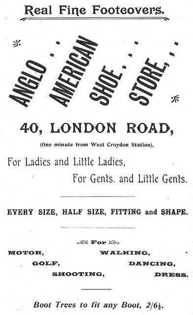A black-and-white advertisement reading: “Real Fine Footcovers. Anglo American Shoe Store, 40, London Road, (One minute from West Croydon Station).  For Ladies and Little Ladies, For Gents. and Little Gents.  Every size, half size, fitting and shape.  For motor, walking, golf, dancing, shooting, dress.  Boot Trees to fit any Boot, 2/6½.”