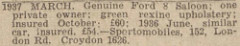 A monochrome text-only line advert reading: “1937 MARCH, Genuine Ford 8 Saloon; one private owner; green rexine upholstery; insured October: £60; 1936 June, similar car, insured, £54.—Sportomobiles, 152, London Rd.  Croydon 1626.”