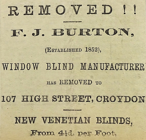 Advert headed “REMOVED!!”, stating that “F. J. Burton, (Established 1852), window blind manufacturer has REMOVED to 107 High Street, Croydon”.